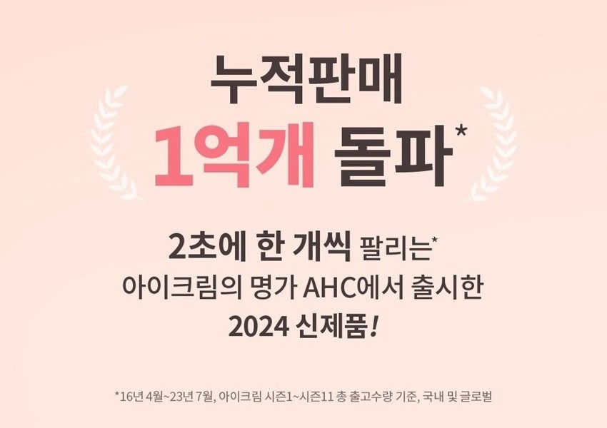 AHC 프리미어 앰플 인 아이크림 상세 - 누적판매 1억개 돌파, 2024 신제품, 각주 16년 4월~23년 7월 아이크림 시즌1~시즌11 총 출고수량 기준 국내 및 글로벌