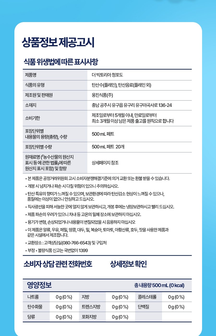 더 빅토리아 청포도 식품 위생법에 따른 표시사항, 식품의 유형 탄산수(플레인) 탄산음료(플레인 외), 소비기한 제조일로부터 5개월 이내, 500mL 페트 20개, 영양정보 0kcal